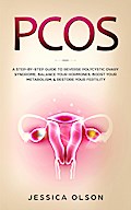 PCOS: A Step-By-Step Guide to Reverse Polycystic Ovary Syndrome, Balance Your Hormones, Boost Your Metabolism, & Restore Your Fertility