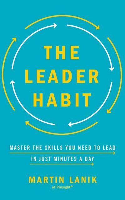 The Leader Habit: Master the Skills You Need to Lead--In Just Minutes a Day