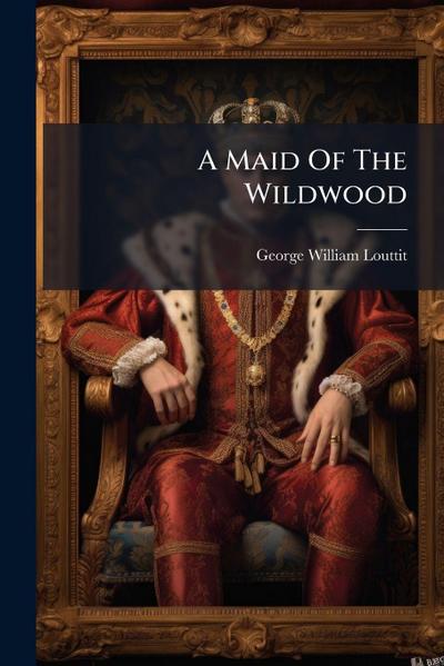 A Maid Of The Wildwood