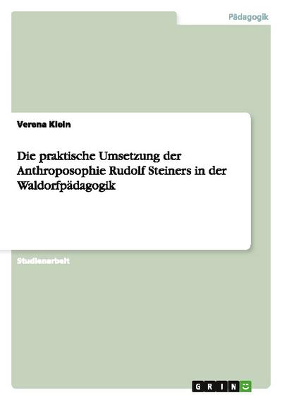 Die praktische Umsetzung der Anthroposophie Rudolf Steiners in der Waldorfpädagogik
