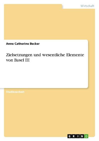 Zielsetzungen und wesentliche Elemente von Basel III