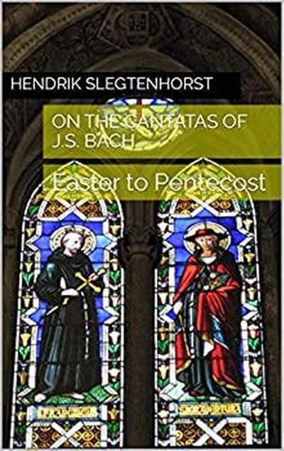 On the Cantatas of J.S. Bach: Easter to Pentecost (The Bach Cantatas, #6)