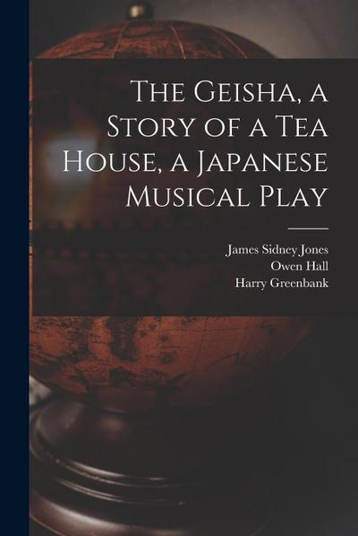 The Geisha, a Story of a Tea House, a Japanese Musical Play