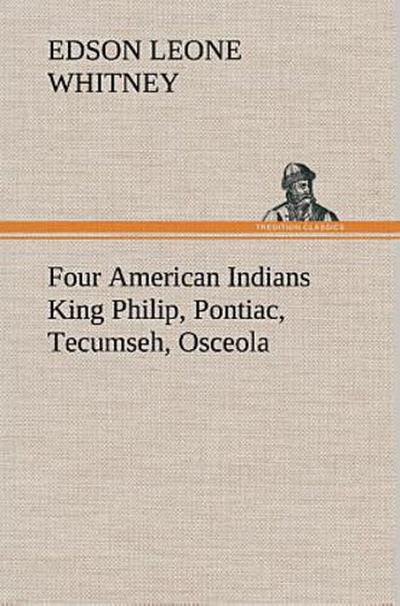 Four American Indians King Philip, Pontiac, Tecumseh, Osceola