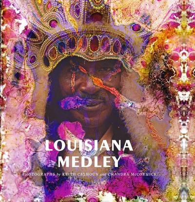 Louisiana Medley: Photographs by Keith Calhoun and Chandra McCormick