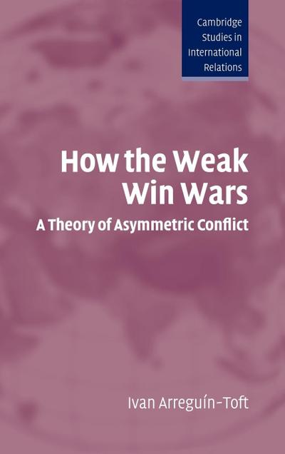 How the Weak Win Wars - Ivan M. Arreguin-Toft