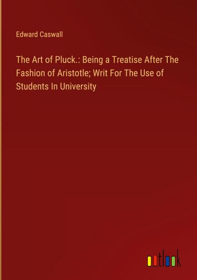 The Art of Pluck.: Being a Treatise After The Fashion of Aristotle; Writ For The Use of Students In University