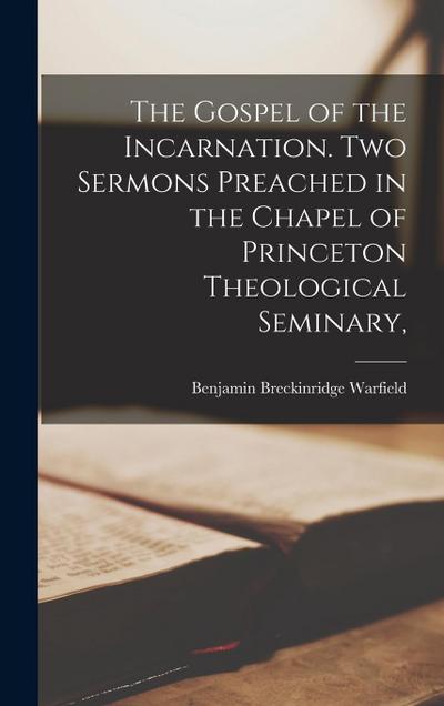 The Gospel of the Incarnation. Two Sermons Preached in the Chapel of Princeton Theological Seminary