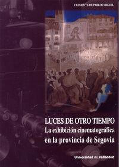 Luces de otro tiempo : la exhibición cinematográfica en la provincia de Segovia