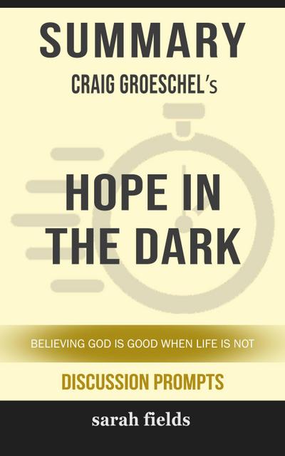 Summary of Hope in the Dark: Believing God Is Good When Life Is Not by Craig Groeschel (Discussion Prompts)