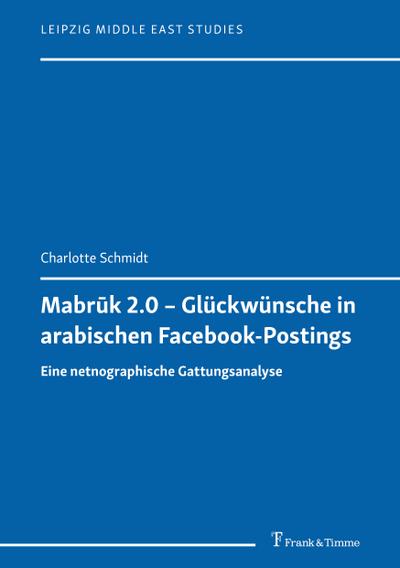 Mabrūk 2.0 – Glückwünsche in arabischen Facebook-Postings: Eine netnographische Gattungsanalyse (Leipzig Middle East Studies)