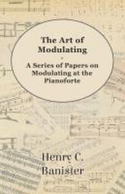 The Art of Modulating - A Series of Papers on Modulating at the Pianoforte