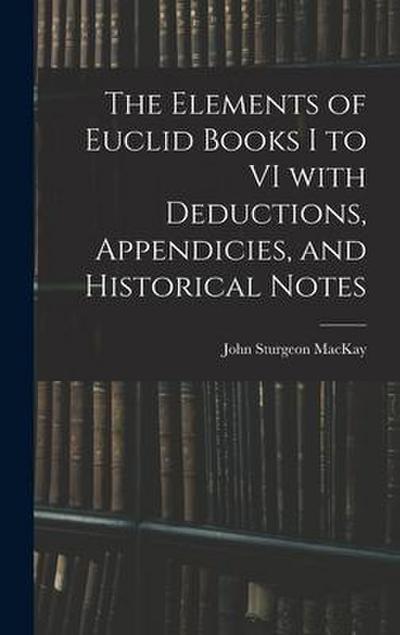 The Elements of Euclid Books I to VI With Deductions, Appendicies, and Historical Notes