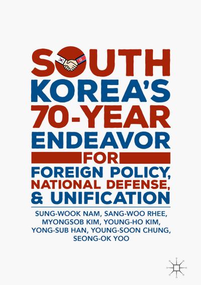 South Korea¿s 70-Year Endeavor for Foreign Policy, National Defense, and Unification