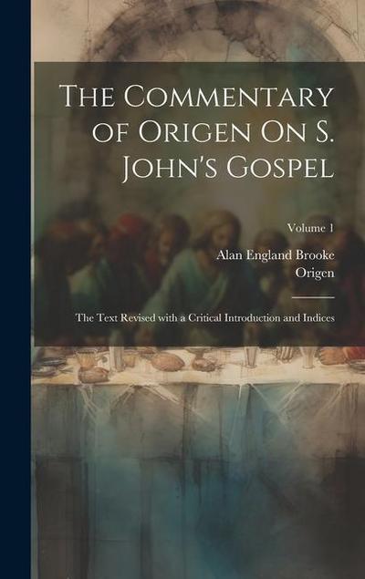The Commentary of Origen On S. John’s Gospel: The Text Revised with a Critical Introduction and Indices; Volume 1