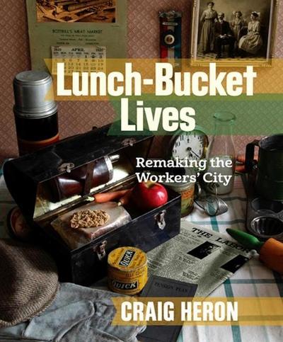 Lunch-Bucket Lives: Remaking the Workers’ City