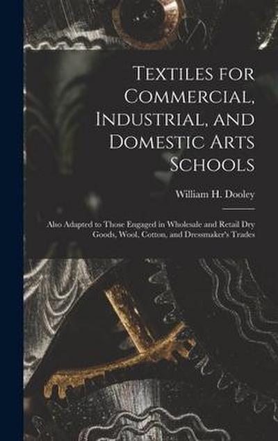 Textiles for Commercial, Industrial, and Domestic Arts Schools; Also Adapted to Those Engaged in Wholesale and Retail Dry Goods, Wool, Cotton, and Dre