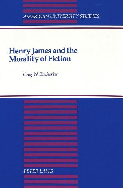 Zacharias, G: Henry James and the Morality of Fiction
