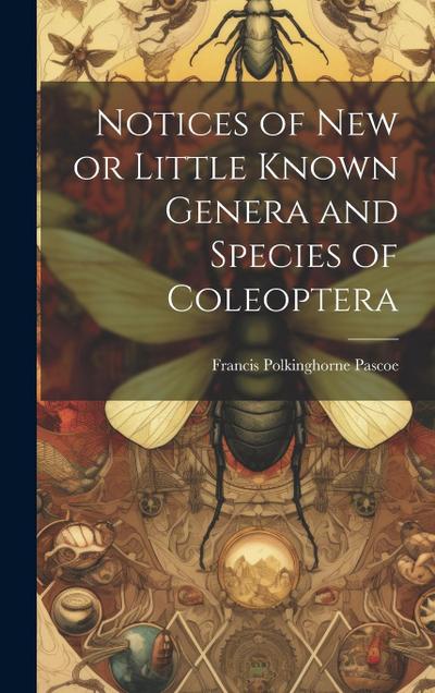 Notices of New or Little Known Genera and Species of Coleoptera