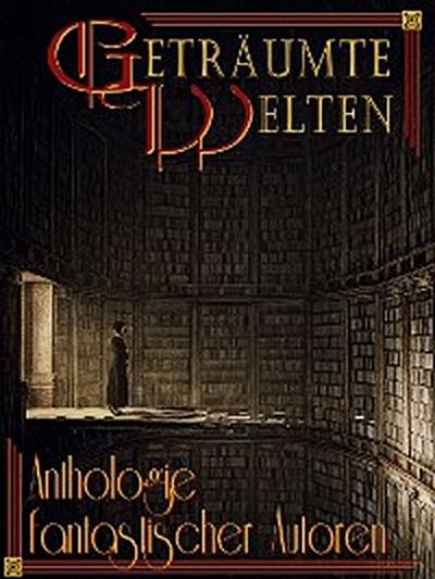 Geträumte Welten - Anthologie fantastischer Autoren