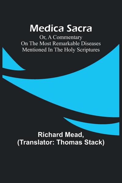 Medica Sacra; Or, A Commentary on the Most Remarkable Diseases Mentioned in the Holy Scriptures