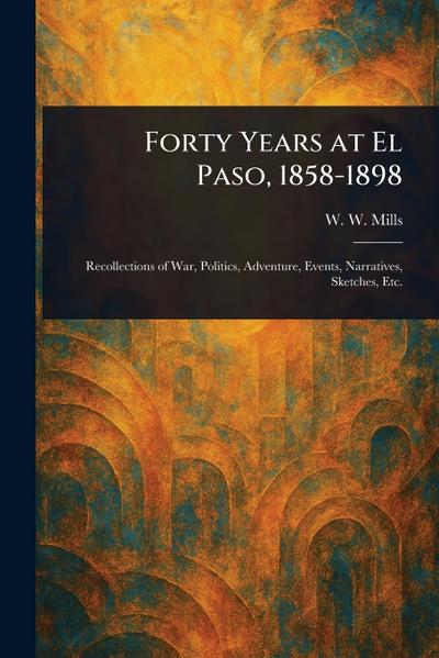 Forty Years at El Paso, 1858-1898