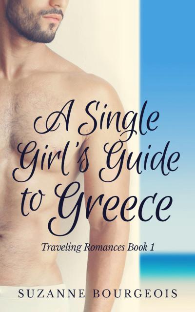 A Single Girl’s Guide to Greece (Traveling Romances, #1)