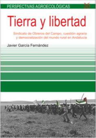 Tierra y libertad : Sindicato de Obreros del Campo, cuestión agraria y democratización del mundo rural en Andalucía