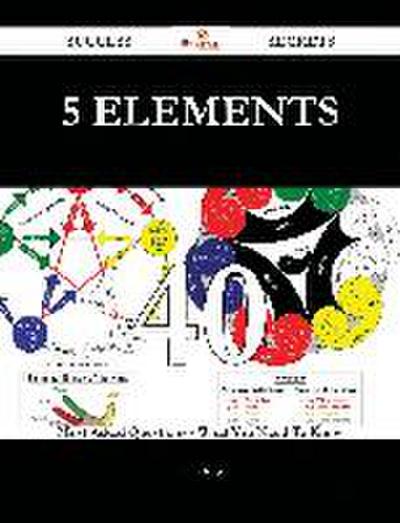 5 Elements 40 Success Secrets - 40 Most Asked Questions On 5 Elements - What You Need To Know
