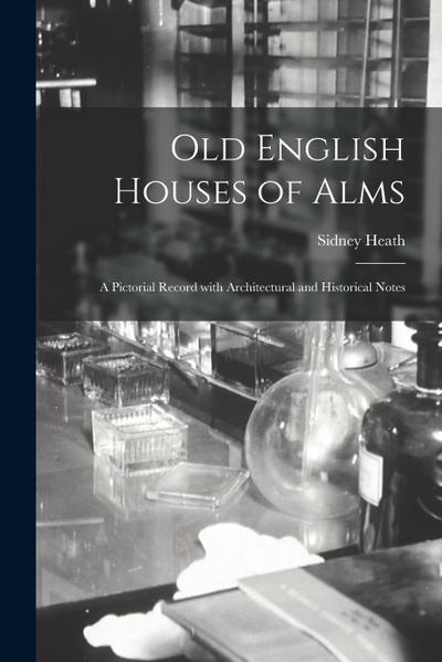 Old English Houses of Alms: a Pictorial Record With Architectural and Historical Notes