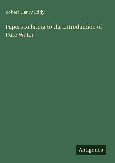 Papers Relating to the Introduction of Pure Water