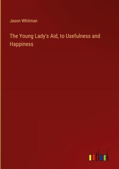 The Young Lady’s Aid, to Usefulness and Happiness