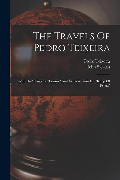 The Travels Of Pedro Teixeira: With His "kings Of Harmuz" And Extracts From His "kings Of Persia"