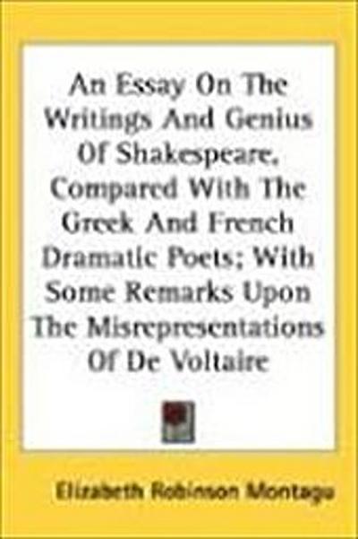 An Essay On The Writings And Genius Of Shakespeare, Compared With The Greek And French Dramatic Poets; With Some Remarks Upon The Misrepresentations Of De Voltaire