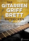 Das Gitarrengriffbrett entdecken - Spielen, Verstehen, Meistern
