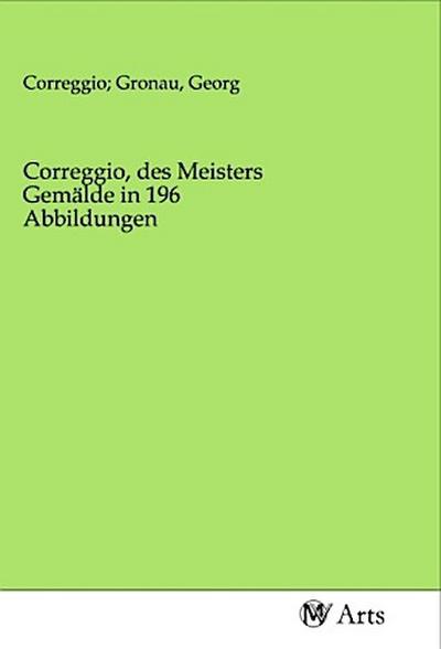 Correggio, des Meisters Gemälde in 196 Abbildungen