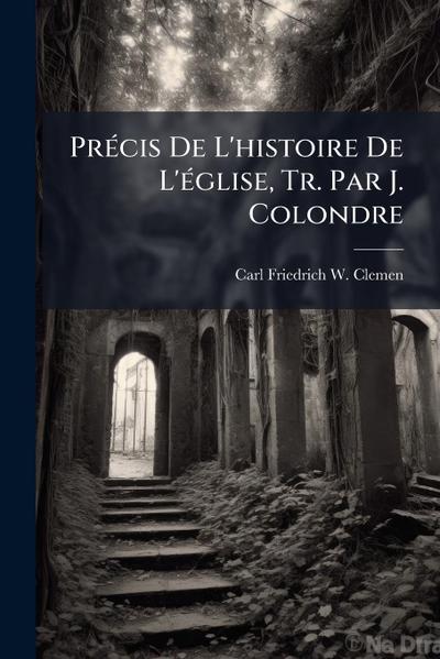 PrÃ(c)cis De L’histoire De L’Ã(c)glise, Tr. Par J. Colondre