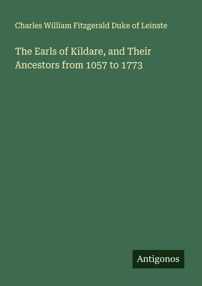 The Earls of Kildare, and Their Ancestors from 1057 to 1773