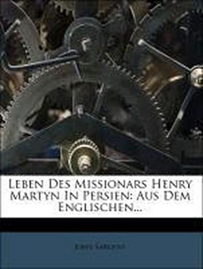 Sargent, J: Leben des Missionars Henry Martyn in Persien.
