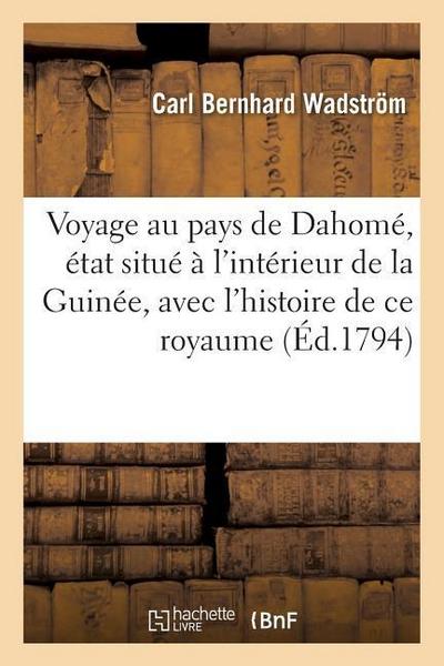 Voyage Au Pays de Dahomé, État Situé À l’Intérieur de la Guinée, Avec l’Histoire de CE Royaume