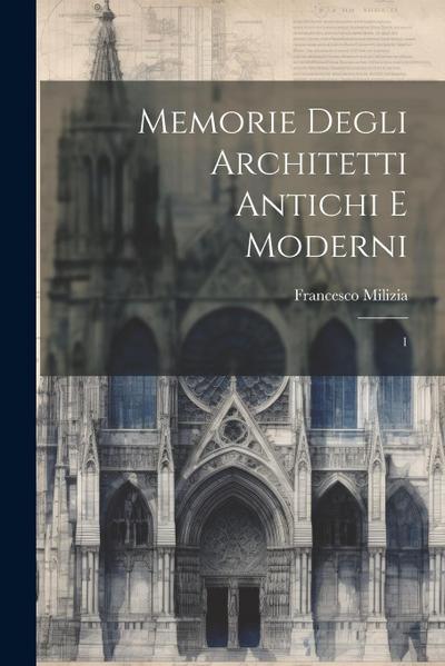 Memorie degli architetti antichi e moderni: 1