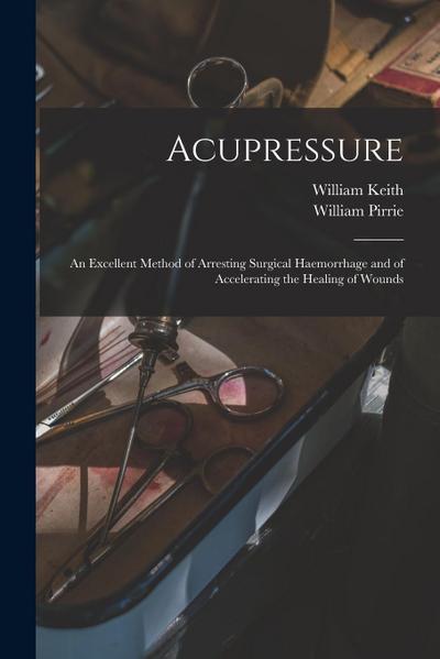 Acupressure: An Excellent Method of Arresting Surgical Haemorrhage and of Accelerating the Healing of Wounds