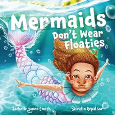 Mermaids Don’t Wear Floaties