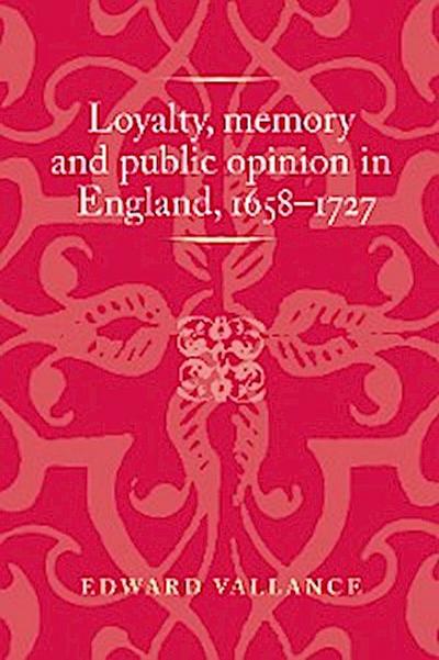 Loyalty, memory and public opinion in England, 1658–1727