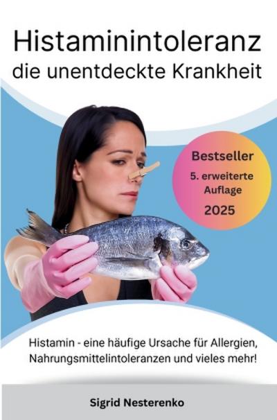 Histaminintoleranz die unentdeckte Krankheit: Histamin - eine häufige Ursache für Allergien, Nahrungsmittelintoleranzen und vieles mehr!