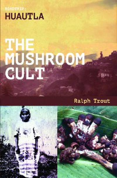Road Trip Huautla The Mushroom Cult