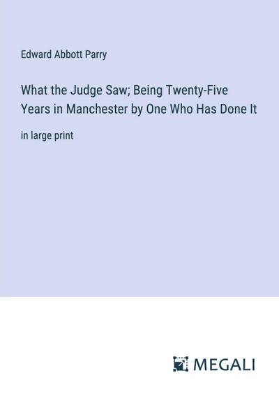 What the Judge Saw; Being Twenty-Five Years in Manchester by One Who Has Done It