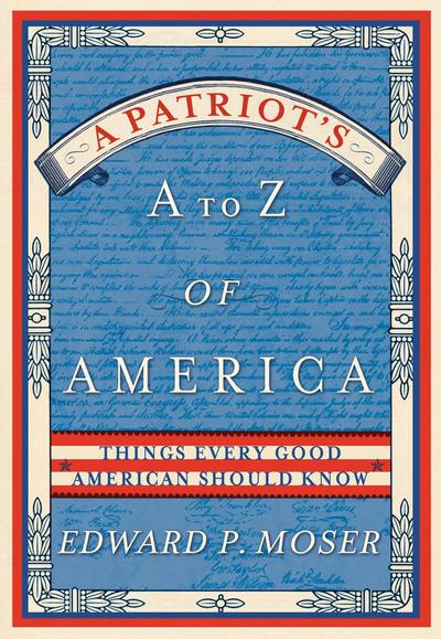 A Patriot’s A to Z of America: Things Every Good American Should Know