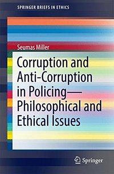 Corruption and Anti-Corruption in Policing-Philosophical and Ethical Issues