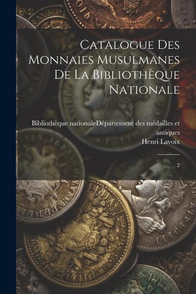Catalogue des monnaies musulmanes de la Bibliothèque nationale: 2
